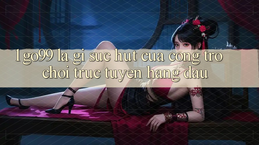 1. Go99 Là Gì? Sức Hút Của Cổng Trò chơi trực tuyến Hàng Đầu