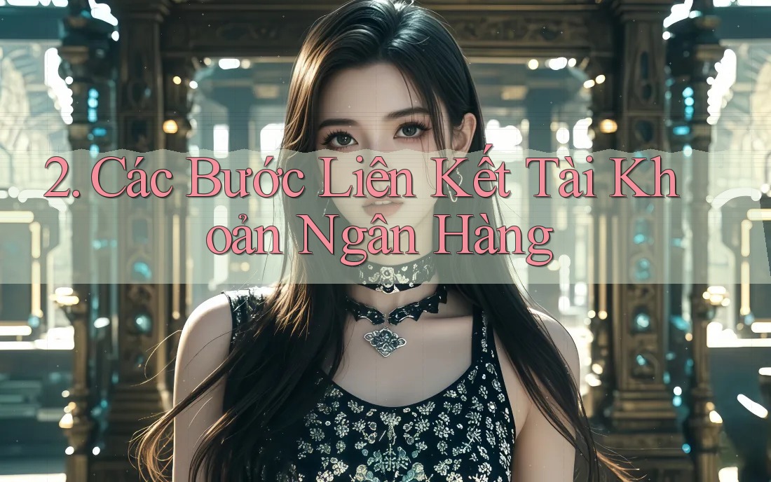2. Các Bước Liên Kết Tài Khoản Ngân Hàng