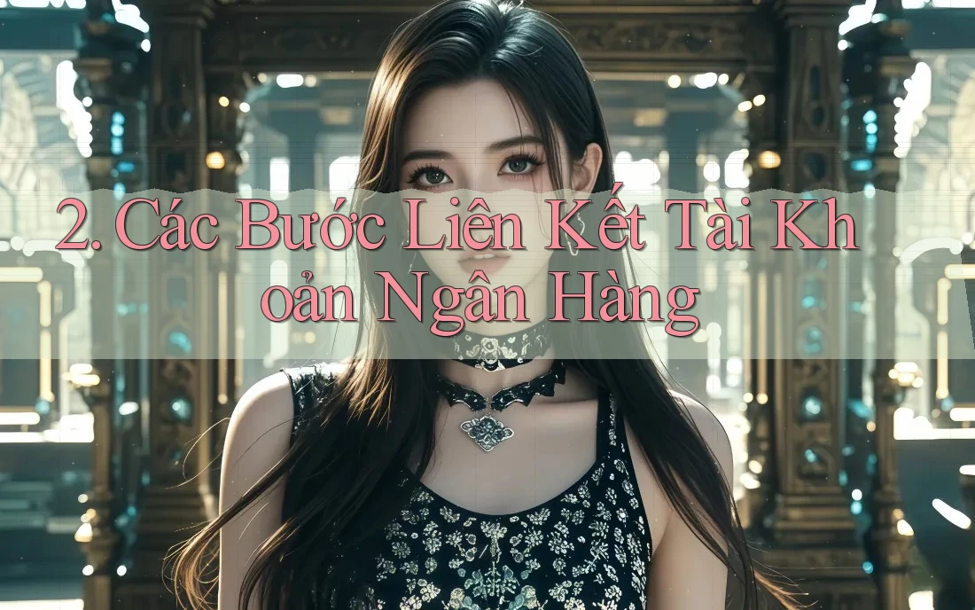 2. Các Bước Liên Kết Tài Khoản Ngân Hàng