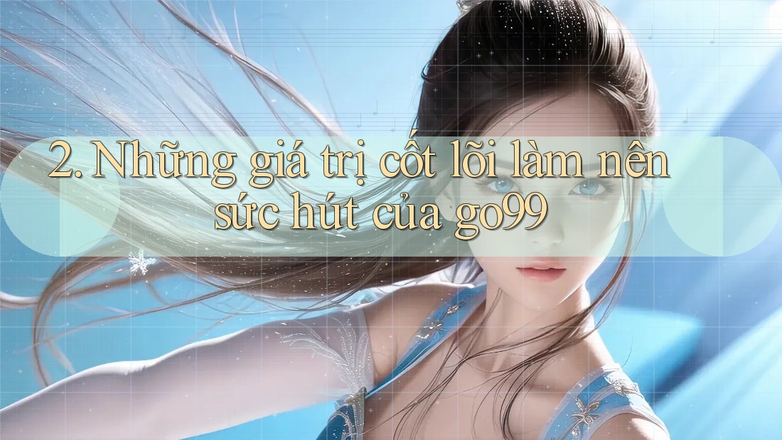 2. Những giá trị cốt lõi làm nên sức hút của go99