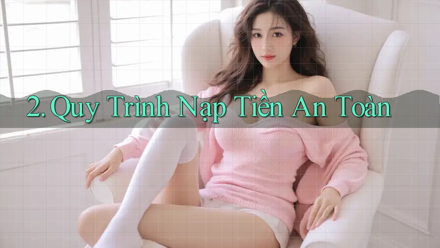 2. Quy Trình Nạp Tiền An Toàn