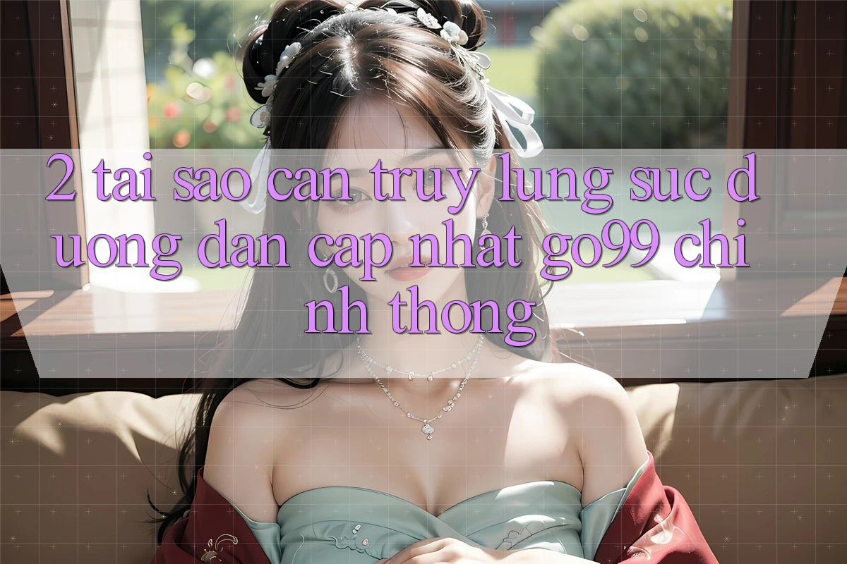 2. Tại Sao Cần Truy lùng sục “Đường dẫn Cập Nhật Go99” Chính Thống?