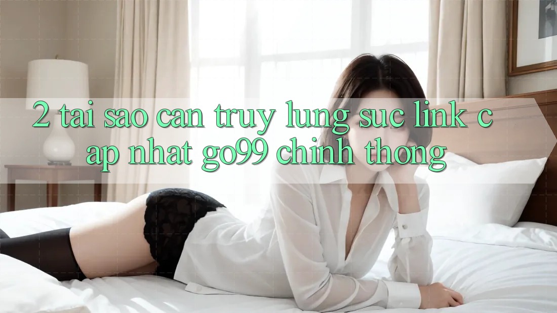 2. Tại Sao Cần Truy lùng sục “Link Cập Nhật Go99” Chính Thống? 2. Tại Sao Cần Truy lùng sục “Link Cập Nhật Go99” Chính Thống?