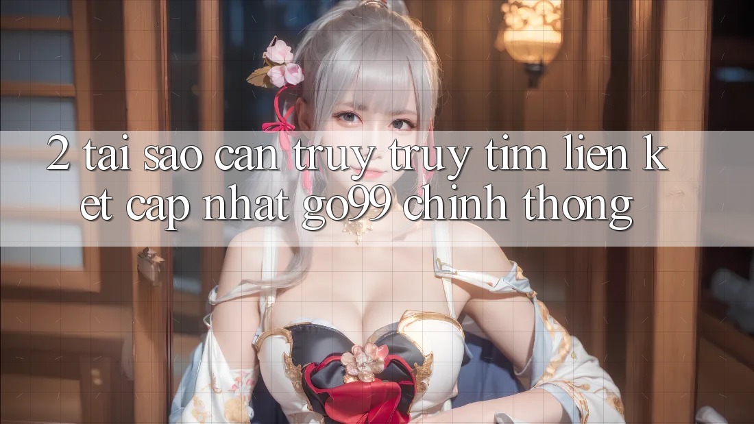 2. Tại Sao Cần Truy truy tìm “Liên kết Cập Nhật Go99” Chính Thống?