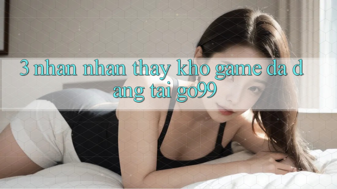3. Nhận nhận thấy Kho Game Đa Dạng Tại Go99