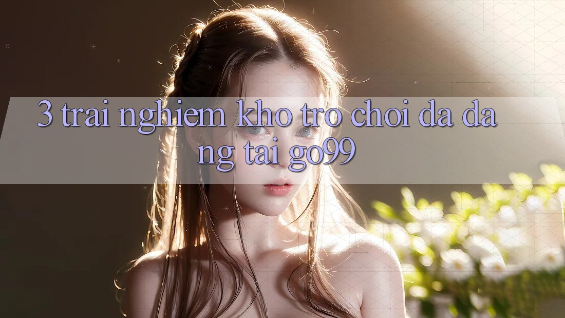 3. Trải nghiệm Kho Trò chơi Đa Dạng Tại Go99