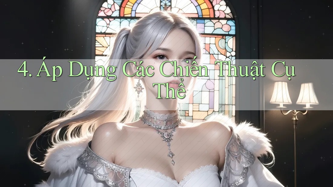 4. Áp Dụng Các Chiến Thuật Cụ Thể