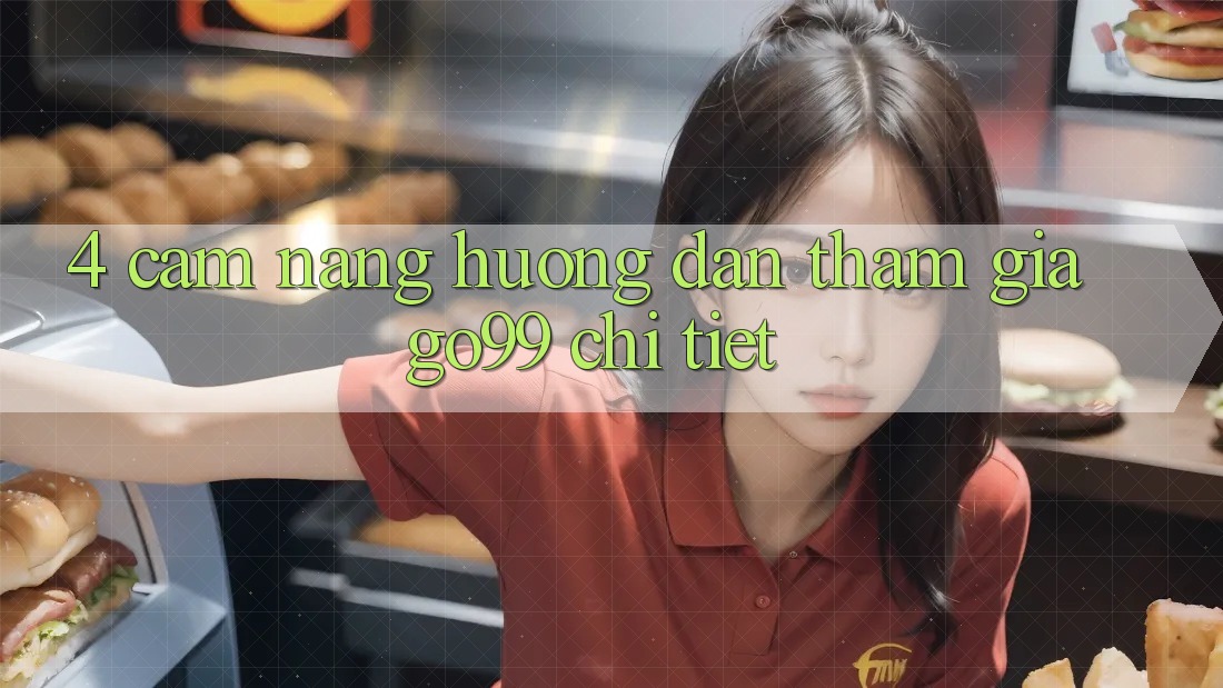 4. Cẩm nang Hướng dẫn Tham Gia Go99 Chi Tiết
