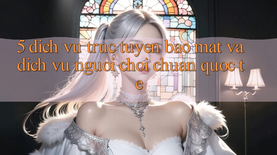 5. Dịch vụ trực tuyến Bảo Mật Và Dịch Vụ Người chơi Chuẩn Quốc Tế 5. Dịch vụ trực tuyến Bảo Mật Và Dịch Vụ Người chơi Chuẩn Quốc Tế