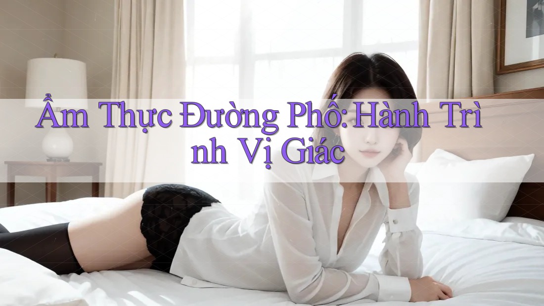 Ẩm Thực Đường Phố: Hành Trình Vị Giác