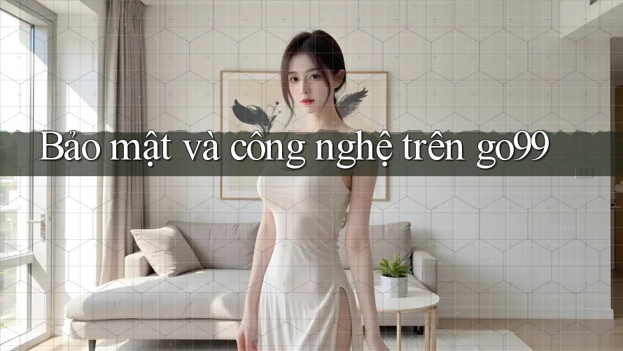 Bảo mật và công nghệ trên go99