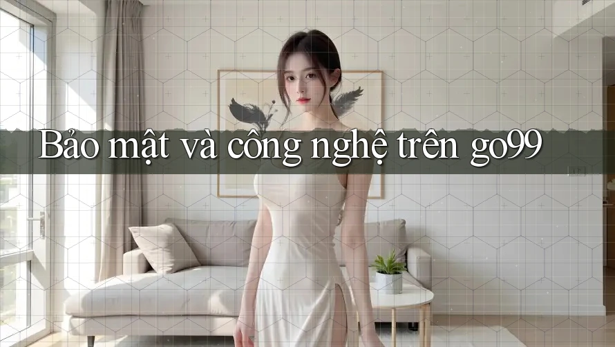 Bảo mật và công nghệ trên go99