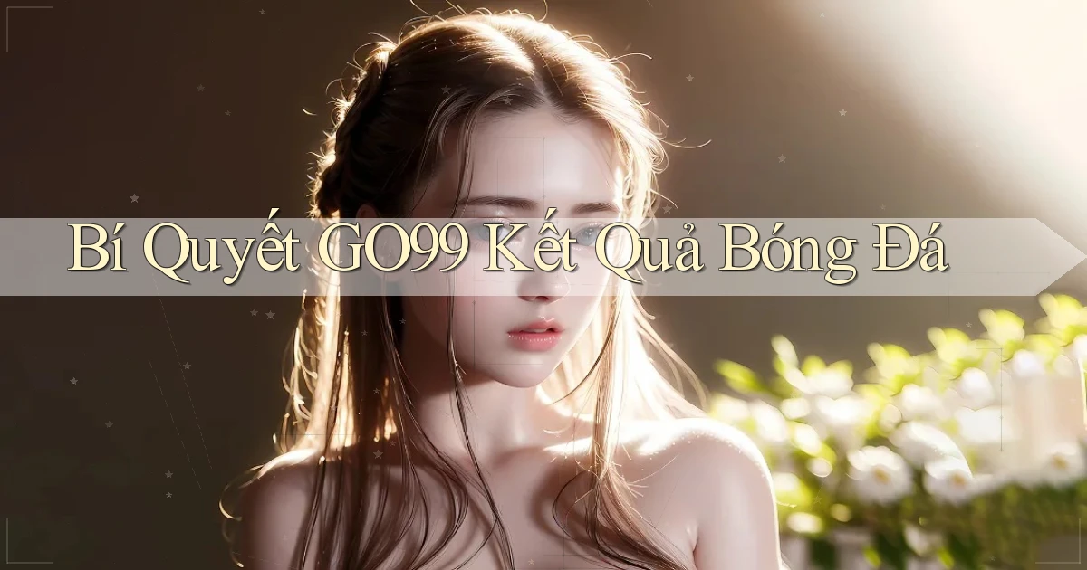 bí quyết go99 kết quả bóng đá