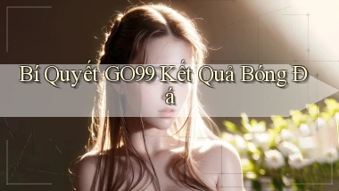 bí quyết go99 kết quả bóng đá