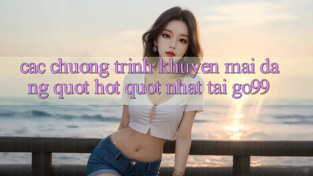 Các chương trình khuyến mãi đang " hot" nhất tại GO99