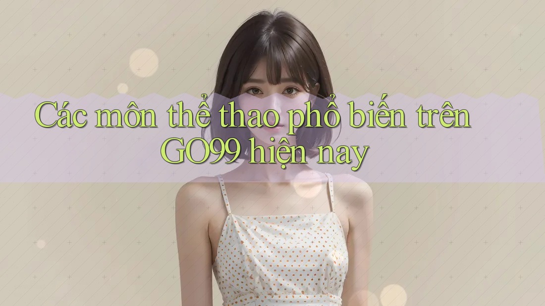 Các môn thể thao phổ biến trên GO99 hiện nay