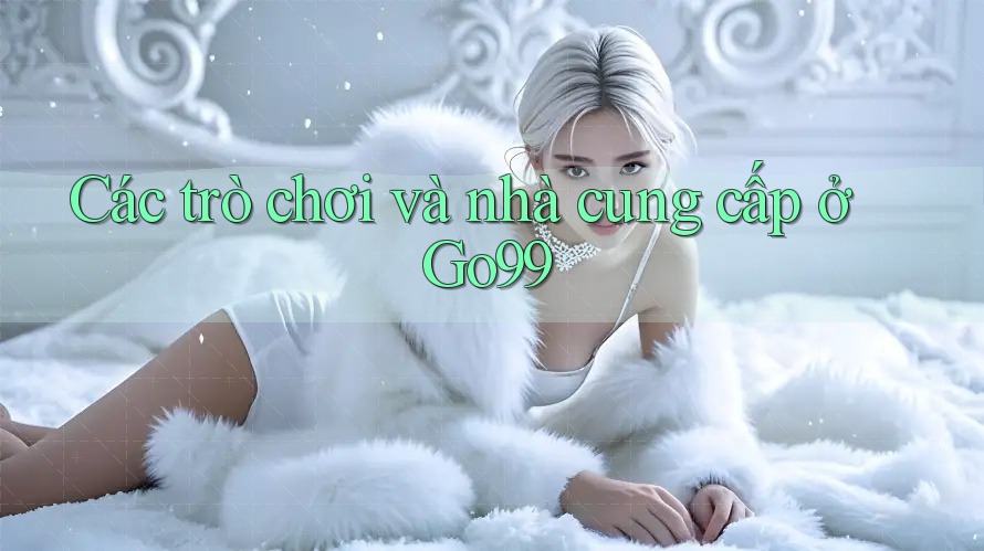 Các trò chơi và nhà cung cấp ở Go99