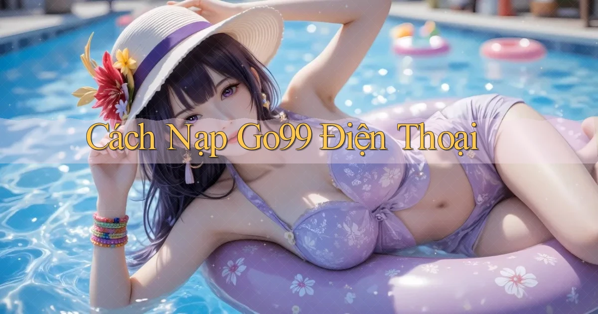 cách nạp go99 điện thoại