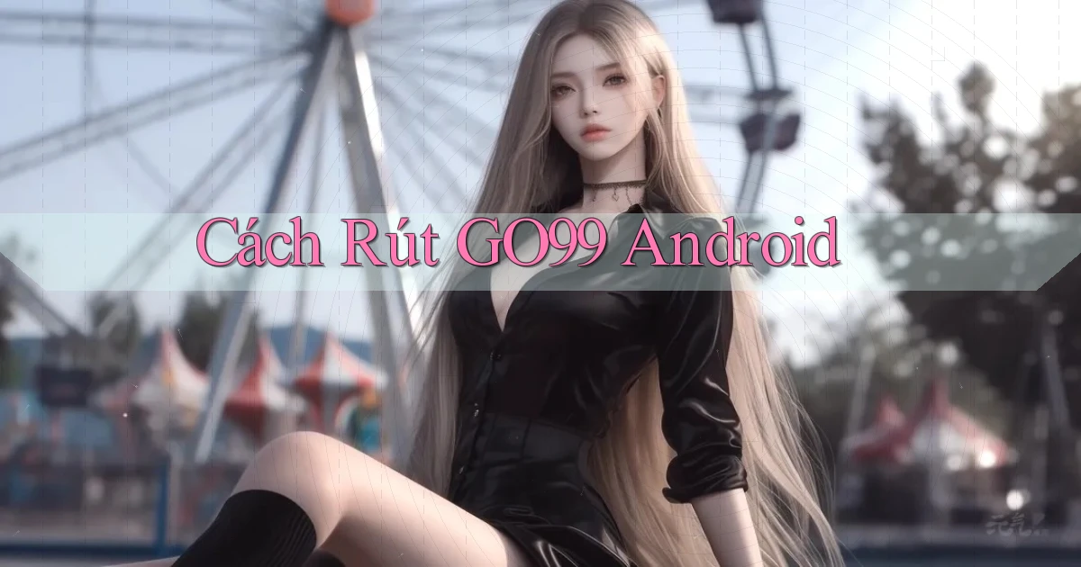 cách rút go99 android