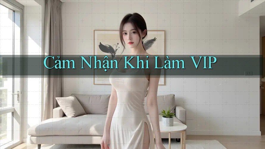 Cảm Nhận Khi Làm VIP