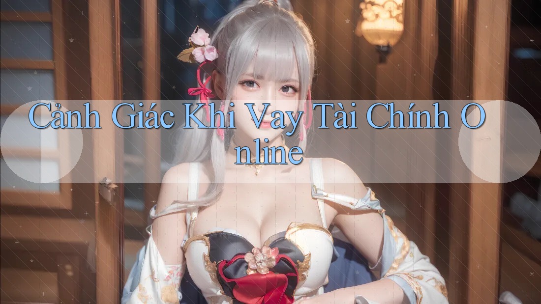 Cảnh Giác Khi Vay Tài Chính Online