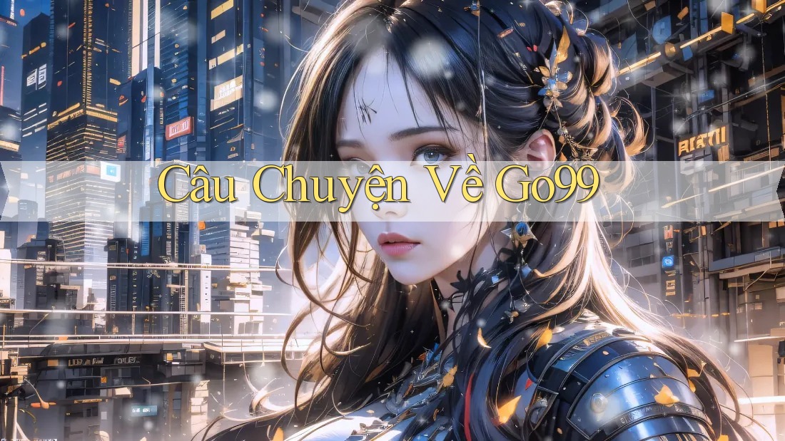 Câu Chuyện Về Go99