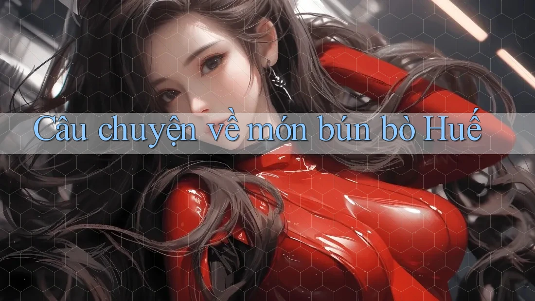 Câu chuyện về món bún bò Huế