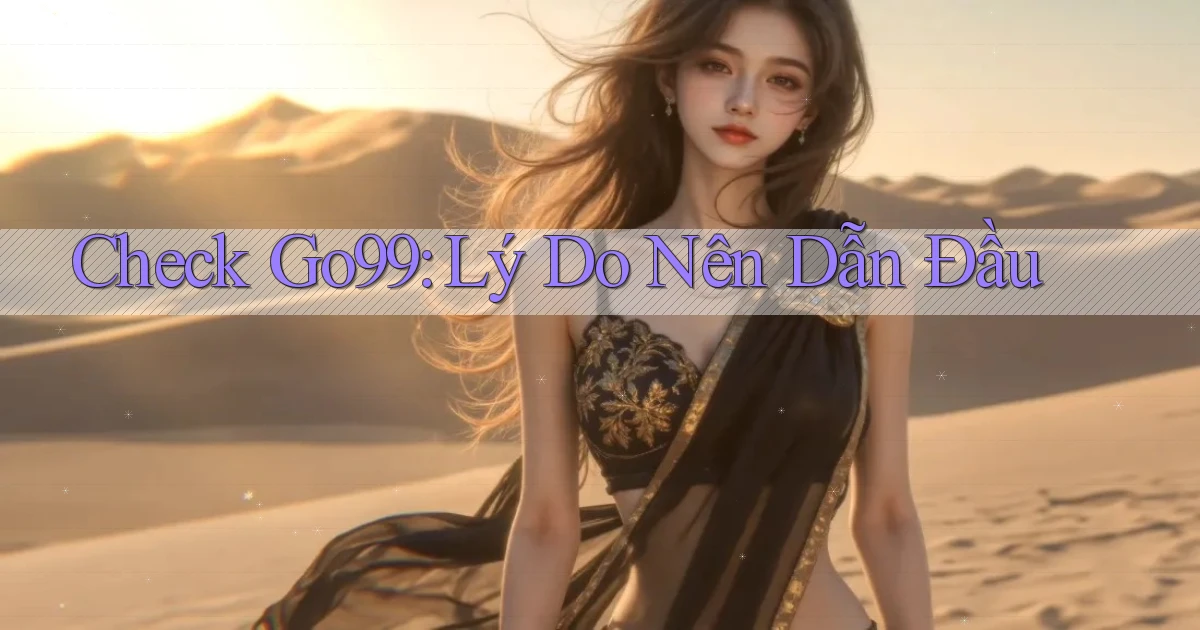 check go99 lý do nên dẫn đầu