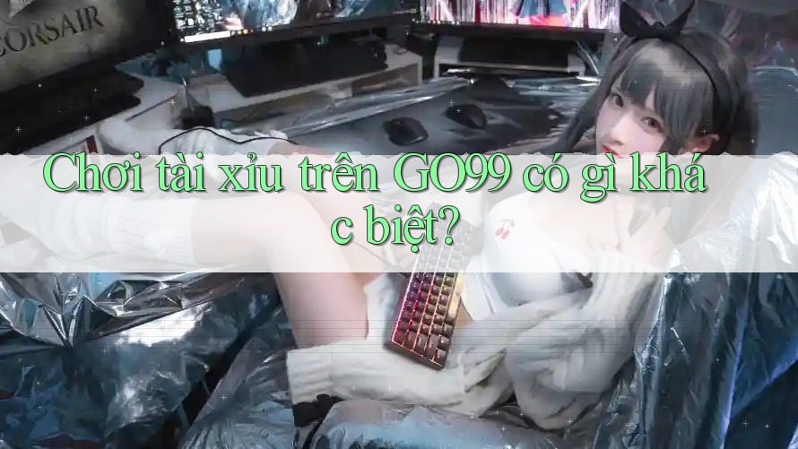 Chơi tài xỉu trên GO99 có gì khác biệt?