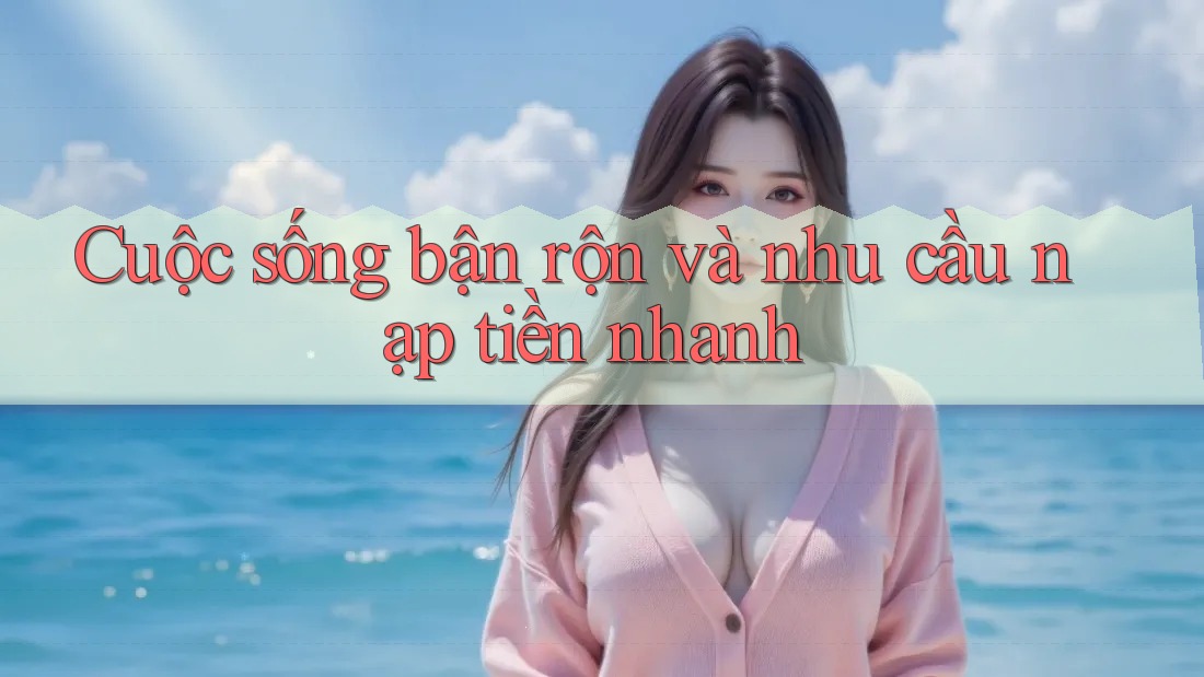 Cuộc sống bận rộn và nhu cầu nạp tiền nhanh
