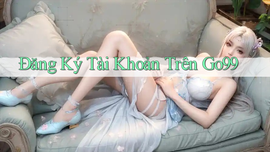 Đăng Ký Tài Khoản Trên Go99