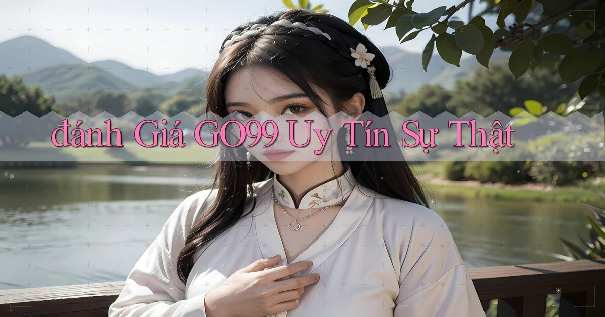 đánh giá go99 uy tín sự thật