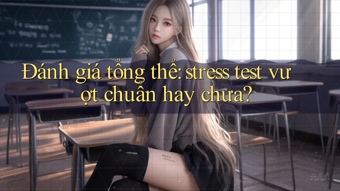 Đánh giá tổng thể: stress test vượt chuẩn hay chưa?
