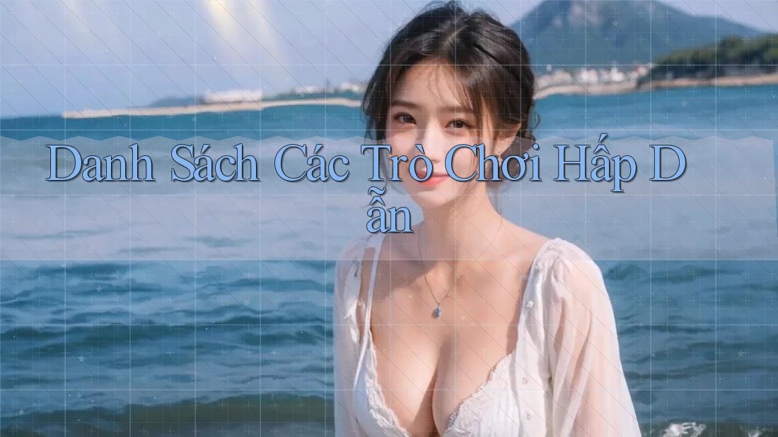 Danh Sách Các Trò Chơi Hấp Dẫn