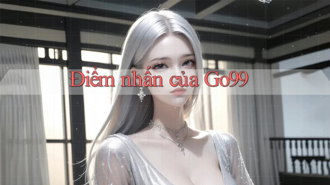 Điểm nhấn của Go99