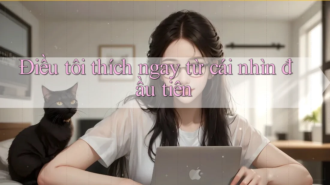 Điều tôi thích ngay từ cái nhìn đầu tiên