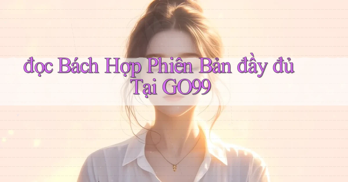 đọc bách hợp phiên bản đầy đủ tại go99