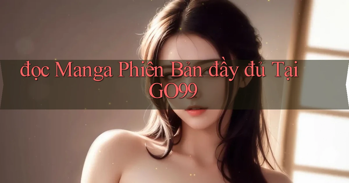 đọc manga phiên bản đầy đủ tại go99