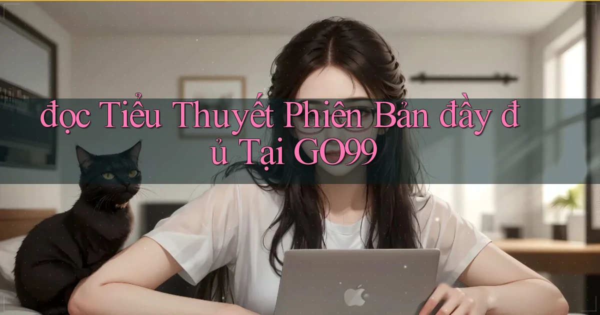 đọc tiểu thuyết phiên bản đầy đủ tại go99