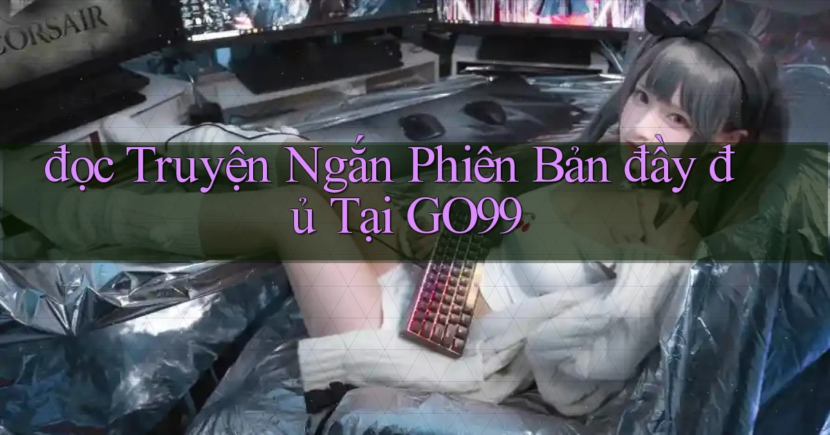 đọc truyện ngắn phiên bản đầy đủ tại go99