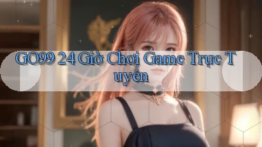 go99 24 giờ chơi game trực tuyến