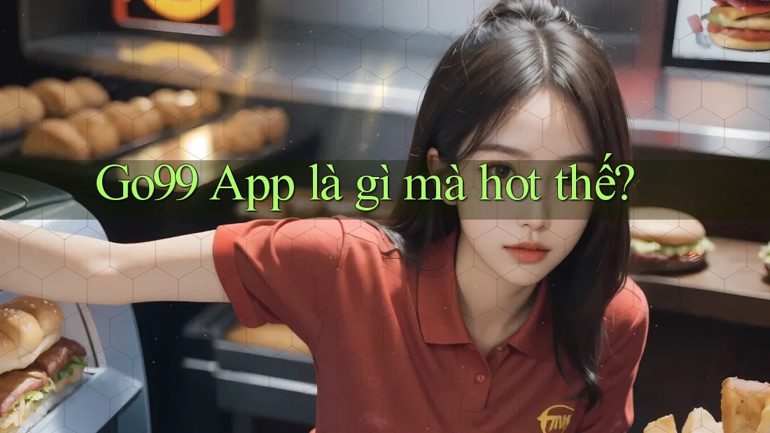 Go99 App là gì mà hot thế?