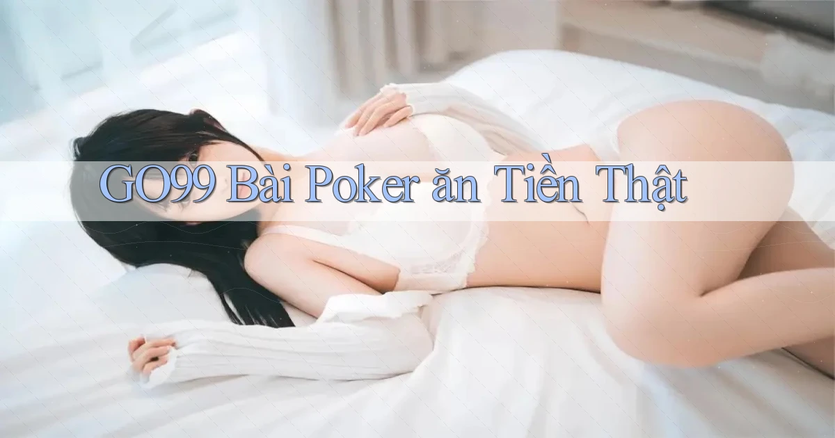 go99 bài poker ăn tiền thật