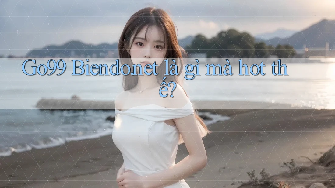 Go99 Biendo. net là gì mà hot thế?