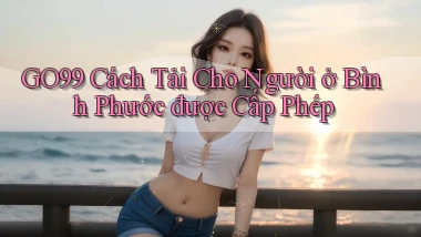 go99 cách tải cho người ở Bình Phước được cấp phép