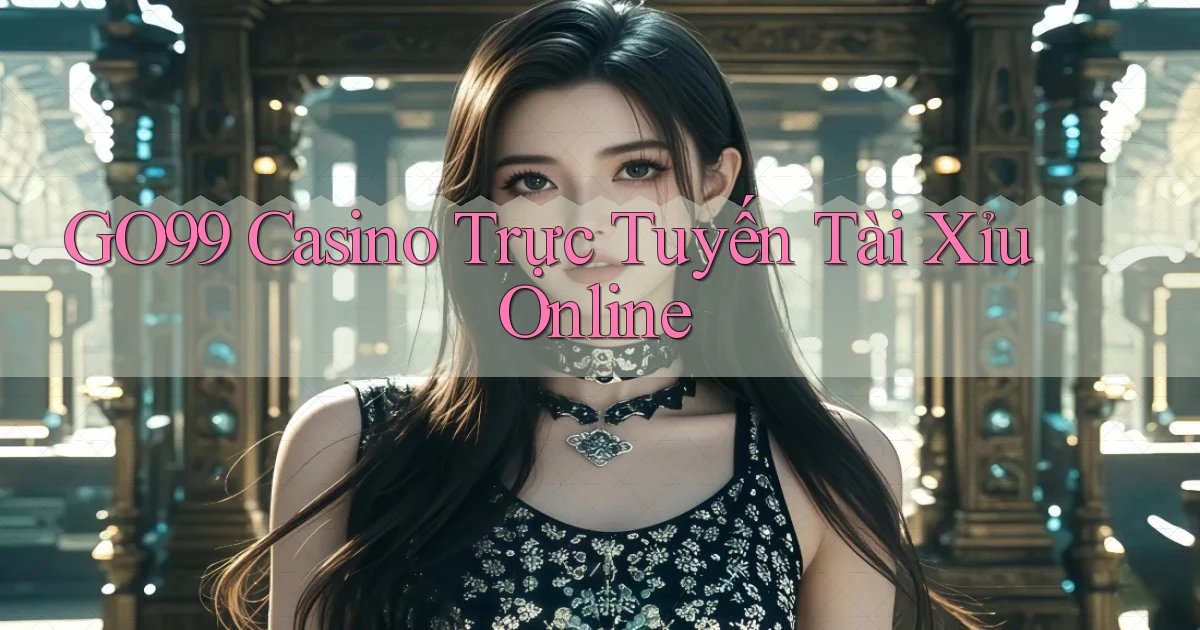 go99 casino trực tuyến tài xỉu online