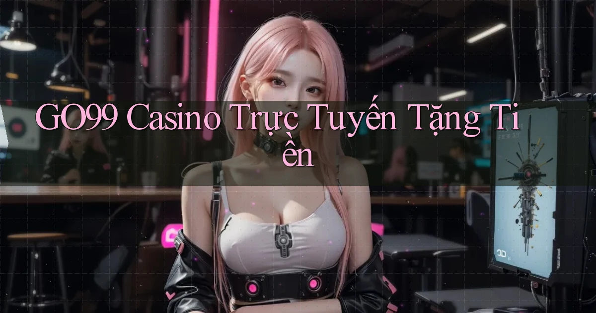 go99 casino trực tuyến tặng tiền