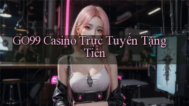 go99 casino trực tuyến tặng tiền