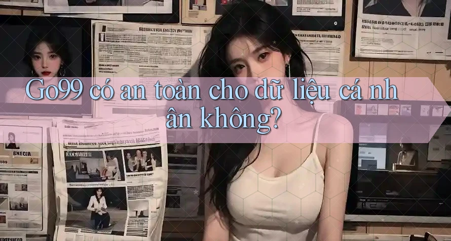 Go99 có an toàn cho dữ liệu cá nhân không?