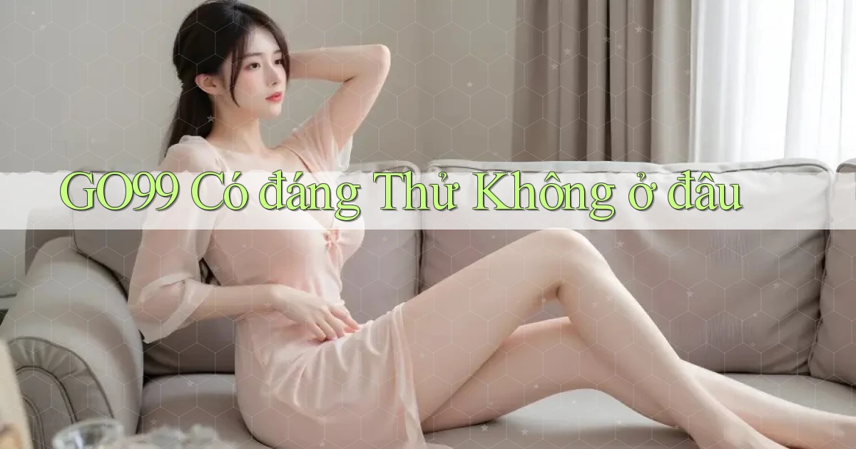 go99 có đáng thử không ở đâu